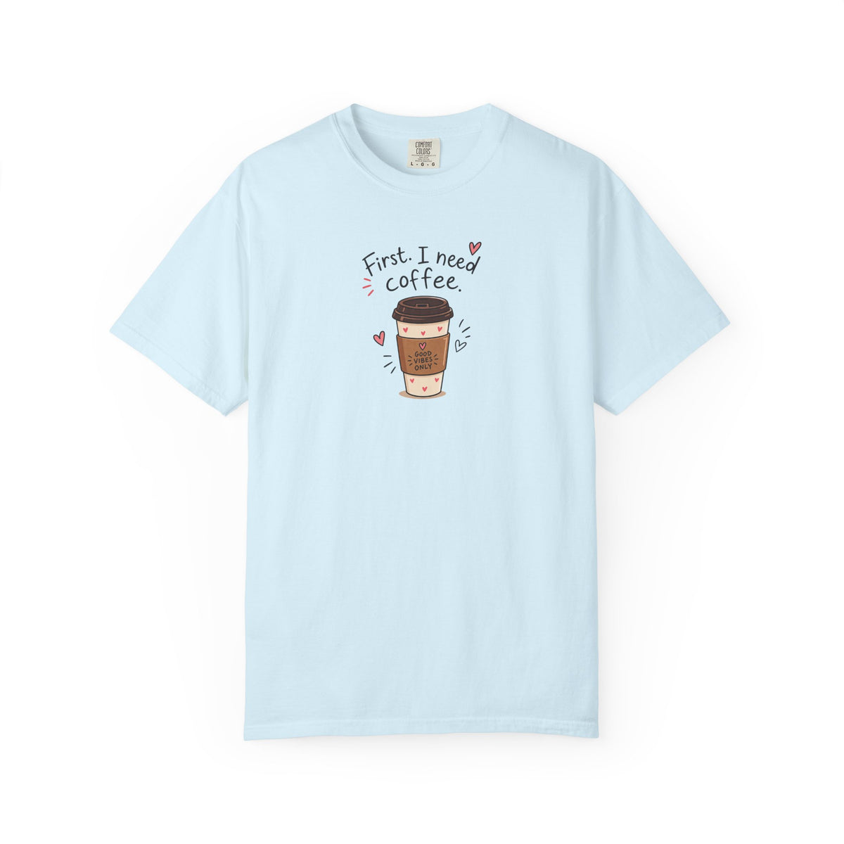 First I Need Coffee Women's Garment-Dyed T-Shirt | Relaxed Unisex Cotton Tee