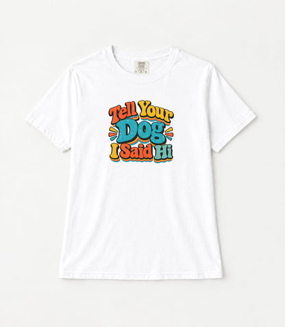 Tell Your Dog I Said Hi Women's Garment-Dyed T-Shirt | Relaxed Unisex Cotton Tee