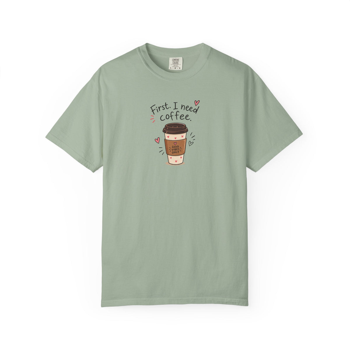 First I Need Coffee Women's Garment-Dyed T-Shirt | Relaxed Unisex Cotton Tee