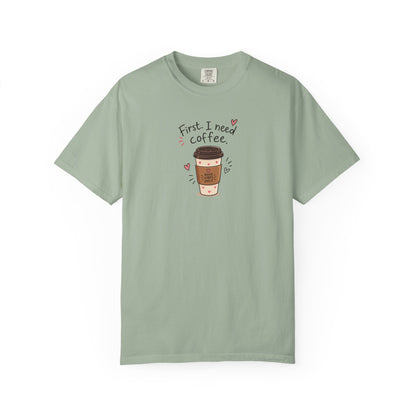 First I Need Coffee Women's Garment-Dyed T-Shirt | Relaxed Unisex Cotton Tee