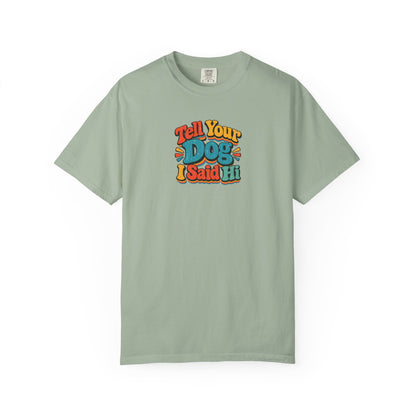 Tell Your Dog I Said Hi Women's Garment-Dyed T-Shirt | Relaxed Unisex Cotton Tee