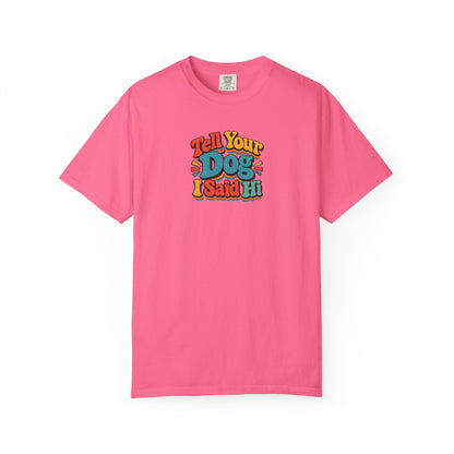 Tell Your Dog I Said Hi Women's Garment-Dyed T-Shirt | Relaxed Unisex Cotton Tee