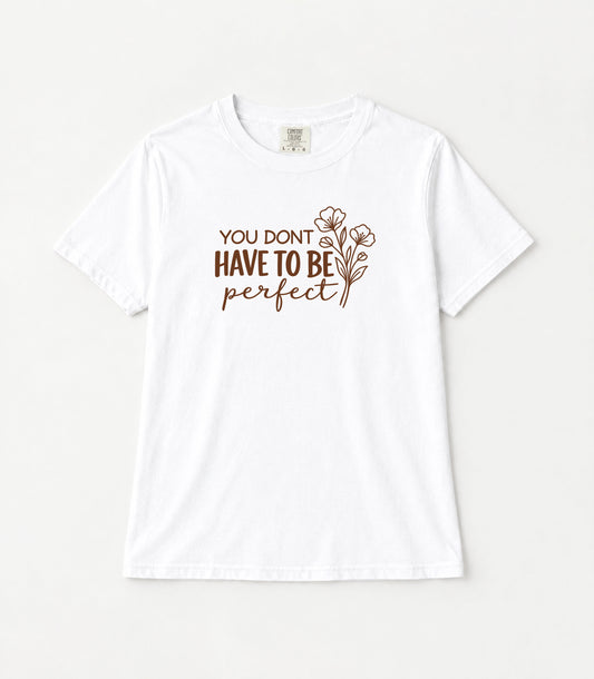 You Don't Have to Be Perfect Floral Women's Garment-Dyed T-Shirt | Relaxed Unisex Cotton Tee