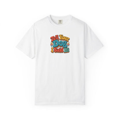 Tell Your Dog I Said Hi Women's Garment-Dyed T-Shirt | Relaxed Unisex Cotton Tee