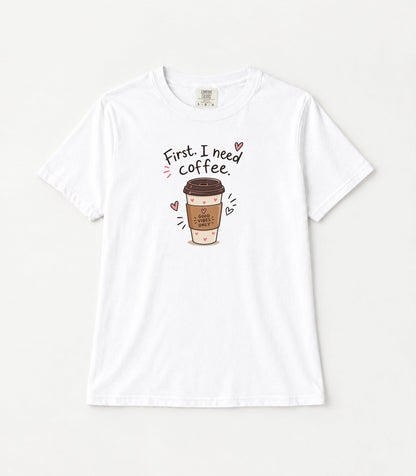 First I Need Coffee Women's Garment-Dyed T-Shirt | Relaxed Unisex Cotton Tee