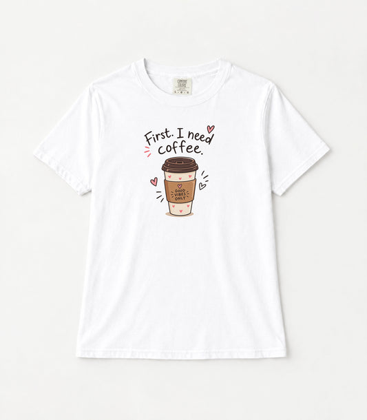 First I Need Coffee Women's Garment-Dyed T-Shirt | Relaxed Unisex Cotton Tee
