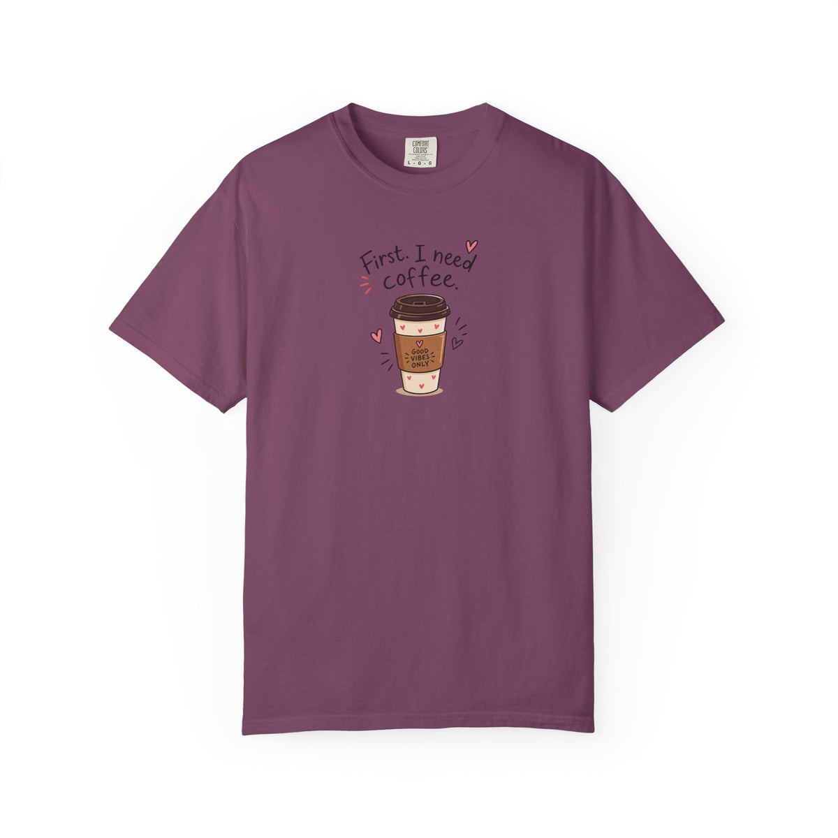 First I Need Coffee Women's Garment-Dyed T-Shirt | Relaxed Unisex Cotton Tee