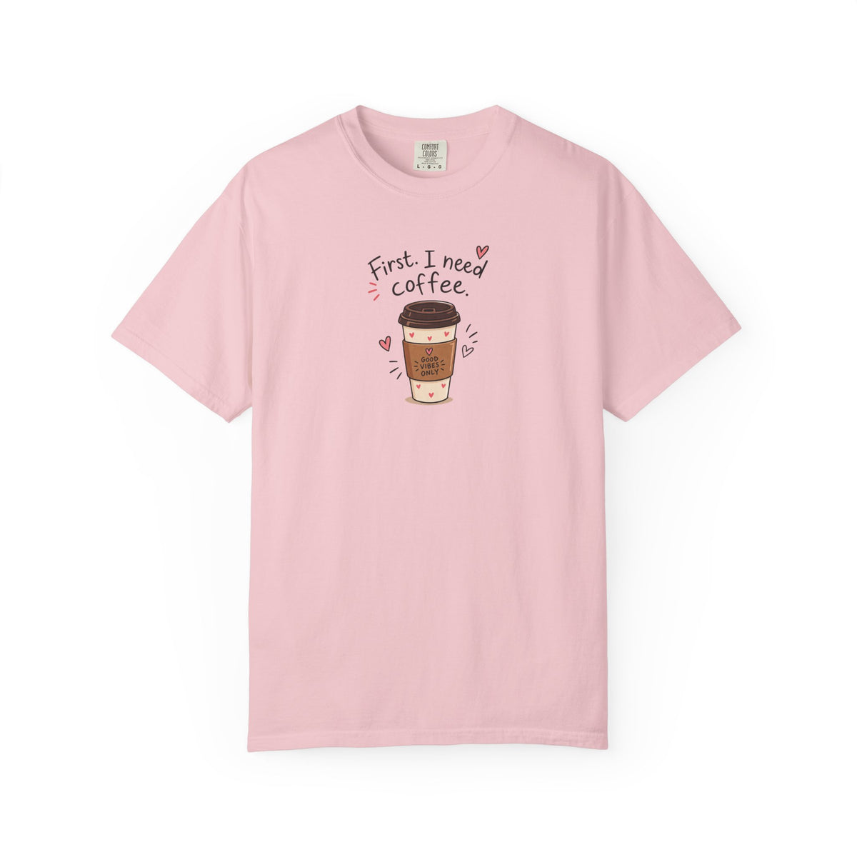 First I Need Coffee Women's Garment-Dyed T-Shirt | Relaxed Unisex Cotton Tee