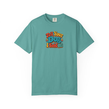 Tell Your Dog I Said Hi Women's Garment-Dyed T-Shirt | Relaxed Unisex Cotton Tee