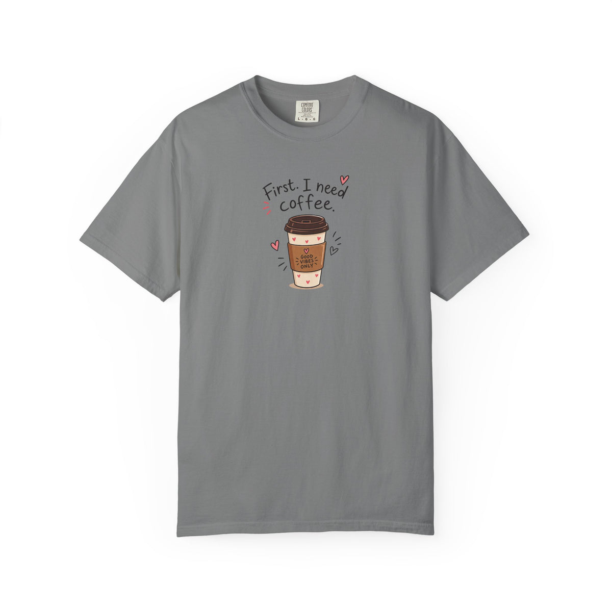 First I Need Coffee Women's Garment-Dyed T-Shirt | Relaxed Unisex Cotton Tee